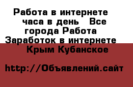 Работа в интернете 2 часа в день - Все города Работа » Заработок в интернете   . Крым,Кубанское